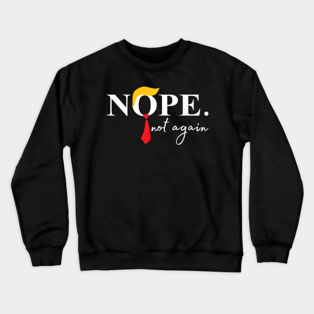 Nope Not Again Funny Trump Crewneck Sweatshirt by David white